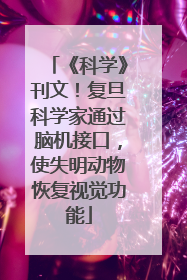 《科学》刊文！复旦科学家通过脑机接口，使失明动物恢复视觉功能