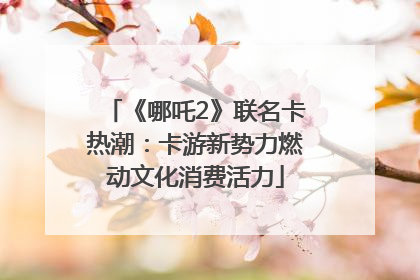 《哪吒2》联名卡热潮：卡游新势力燃动文化消费活力