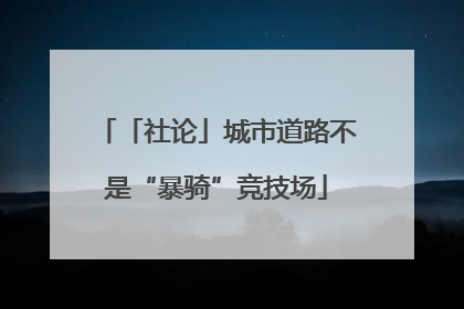 「社论」城市道路不是“暴骑”竞技场