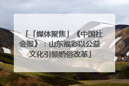「媒体聚焦」《中国社会报》：山东福彩以公益文化引领婚俗改革