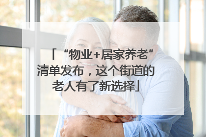 “物业+居家养老”清单发布，这个街道的老人有了新选择