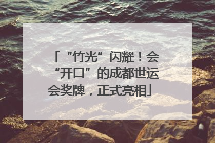 “竹光”闪耀！会“开口”的成都世运会奖牌，正式亮相