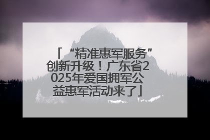 “精准惠军服务”创新升级！广东省2025年爱国拥军公益惠军活动来了