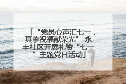 “党员心声汇七一，真挚祝福献荣光” 永丰社区开展礼赞“七一”主题党日活动