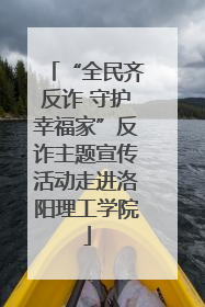 “全民齐反诈 守护幸福家”反诈主题宣传活动走进洛阳理工学院