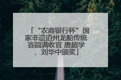 “农商银行杯”国家非遗道州龙船传统赛圆满收官 唐超学、刘华中颁奖