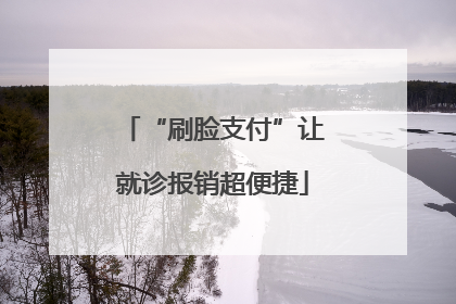“刷脸支付”让就诊报销超便捷
