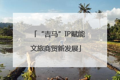 “吉马”IP赋能文旅商贸新发展