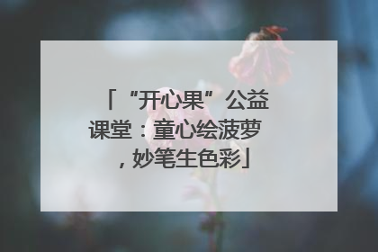 “开心果”公益课堂：童心绘菠萝，妙笔生色彩