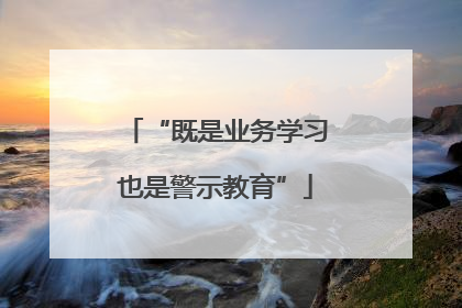 “既是业务学习也是警示教育”