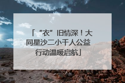 “衣”旧情深！大同星沙二小千人公益行动温暖启航