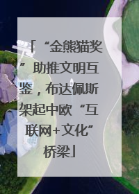 “金熊猫奖”助推文明互鉴，布达佩斯架起中欧“互联网+文化”桥梁