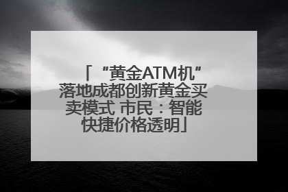 “黄金ATM机”落地成都创新黄金买卖模式 市民：智能快捷价格透明