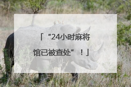 “24小时麻将馆已被查处”！
