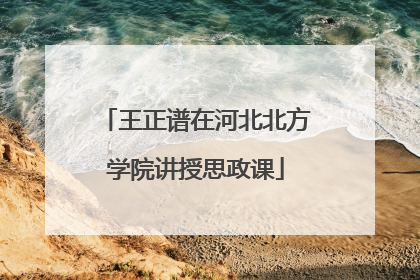 王正谱在河北北方学院讲授思政课