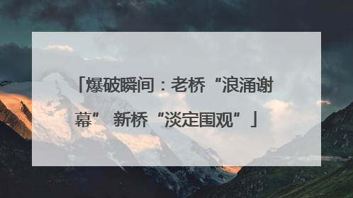 爆破瞬间：老桥“浪涌谢幕” 新桥“淡定围观”