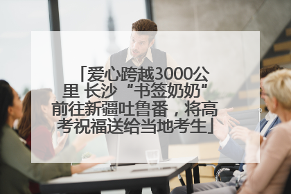 爱心跨越3000公里 长沙“书签奶奶”前往新疆吐鲁番，将高考祝福送给当地考生