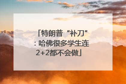 特朗普“补刀”：哈佛很多学生连2+2都不会做