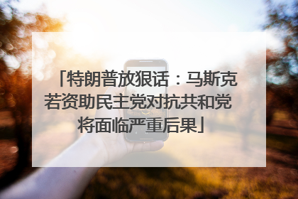 特朗普放狠话：马斯克若资助民主党对抗共和党 将面临严重后果