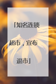 知名连锁超市，宣布退市