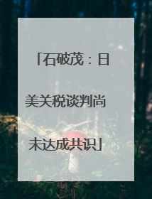 石破茂：日美关税谈判尚未达成共识