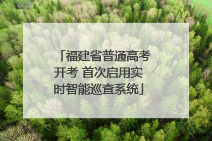 福建省普通高考开考 首次启用实时智能巡查系统