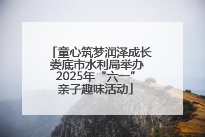 童心筑梦润泽成长 娄底市水利局举办2025年“六一”亲子趣味活动