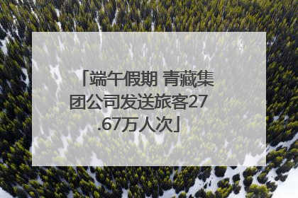 端午假期 青藏集团公司发送旅客27.67万人次