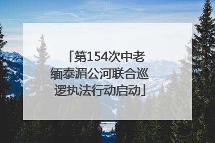 第154次中老缅泰湄公河联合巡逻执法行动启动