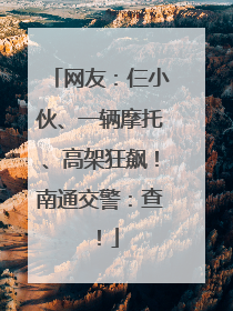 网友：仨小伙、一辆摩托、高架狂飙！南通交警：查！