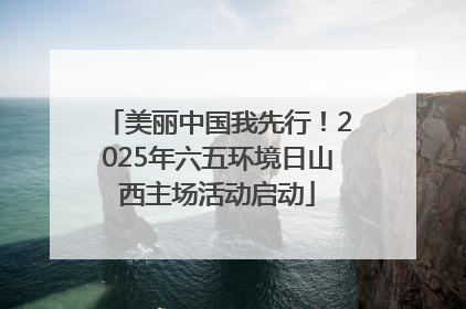 美丽中国我先行！2025年六五环境日山西主场活动启动