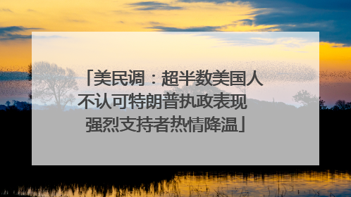 美民调：超半数美国人不认可特朗普执政表现 强烈支持者热情降温