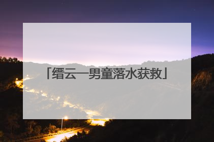 缙云一男童落水获救