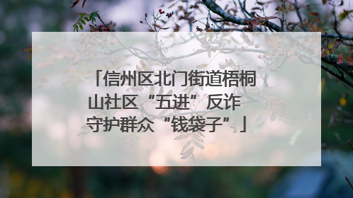 信州区北门街道梧桐山社区“五进”反诈 守护群众“钱袋子”