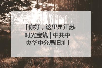 你好，这里是江苏·时光宝筑 | 中共中央华中分局旧址