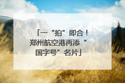 一“拍”即合！郑州航空港再添“国字号”名片
