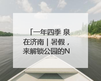 一年四季 泉在济南｜暑假，来解锁公园的N种游玩方式