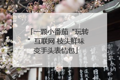 一颗小番茄“玩转”互联网 枝头鲜味变手头表情包