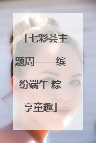 七彩荟主题周——缤纷端午 粽享童趣