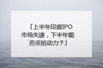 上半年印度IPO市场失速，下半年能否重拾动力？