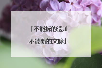 不能拆的遗址 不能断的文脉