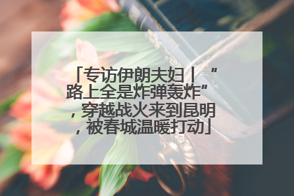 专访伊朗夫妇丨“路上全是炸弹轰炸”，穿越战火来到昆明，被春城温暖打动