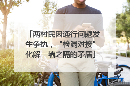两村民因通行问题发生争执，“检调对接”化解一墙之隔的矛盾