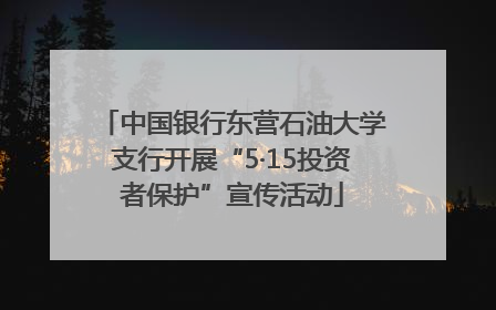 中国银行东营石油大学支行开展“5·15投资者保护”宣传活动