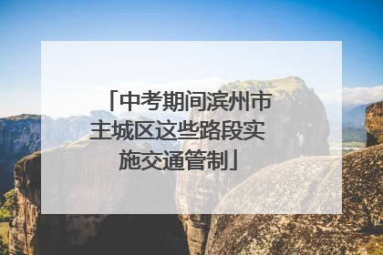 中考期间滨州市主城区这些路段实施交通管制