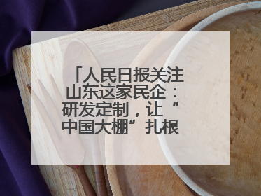 人民日报关注山东这家民企：研发定制，让“中国大棚”扎根全球40余国