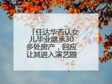 任达华否认女儿毕业继承30多处房产，回应让其进入演艺圈：她喜欢就好