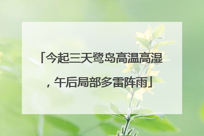 今起三天鹭岛高温高湿,午后局部多雷阵雨