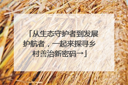 从生态守护者到发展护航者，一起来探寻乡村善治新密码→