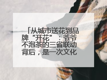 从城市送花到品牌“开花”：爷爷不泡茶的三省联动背后，是一次文化共振式扩张